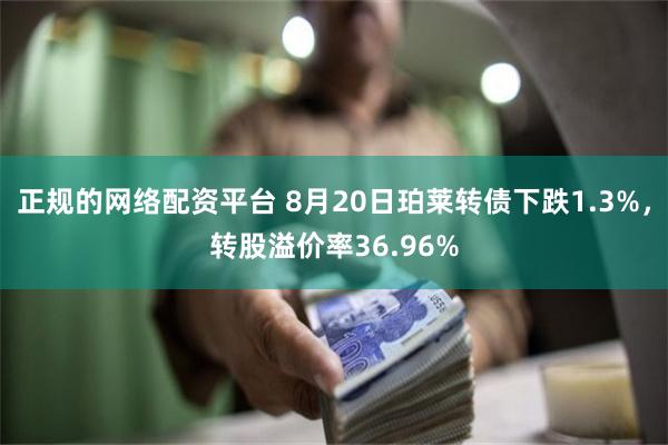 正规的网络配资平台 8月20日珀莱转债下跌1.3%，转股溢价率36.96%